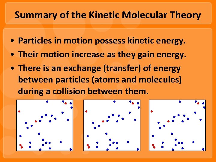 Summary of the Kinetic Molecular Theory • Particles in motion possess kinetic energy. •