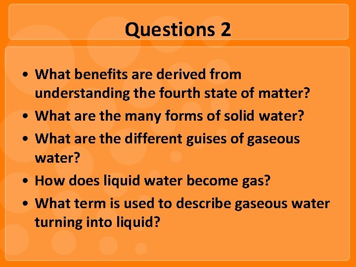 Questions 2 • What benefits are derived from understanding the fourth state of matter?