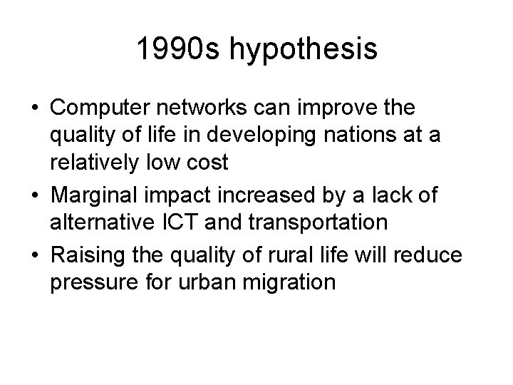 1990 s hypothesis • Computer networks can improve the quality of life in developing