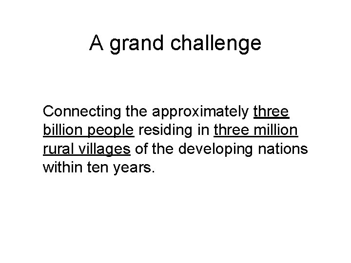 A grand challenge Connecting the approximately three billion people residing in three million rural