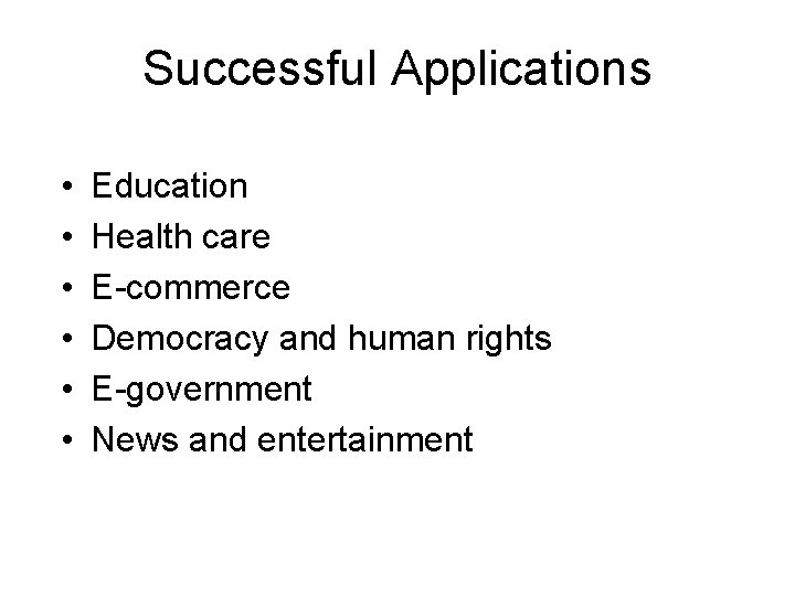 Successful Applications • • • Education Health care E-commerce Democracy and human rights E-government
