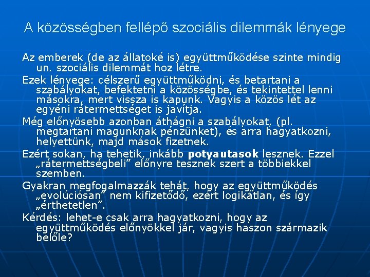 A közösségben fellépő szociális dilemmák lényege Az emberek (de az állatoké is) együttműködése szinte