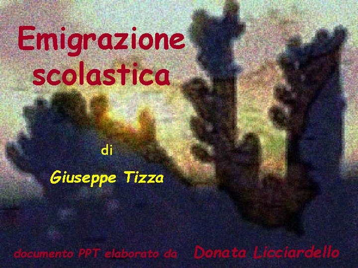 Emigrazione scolastica di Giuseppe Tizza documento PPT elaborato da Donata Licciardello 