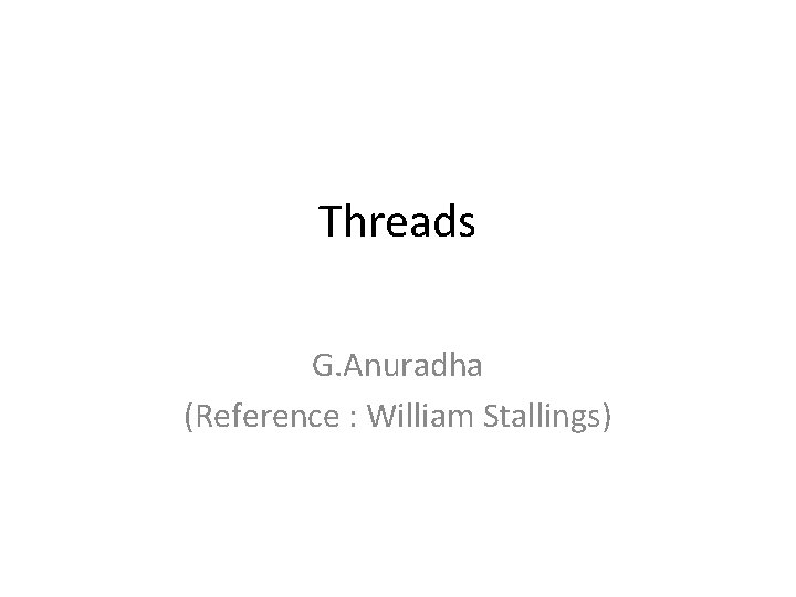 Threads G. Anuradha (Reference : William Stallings) 