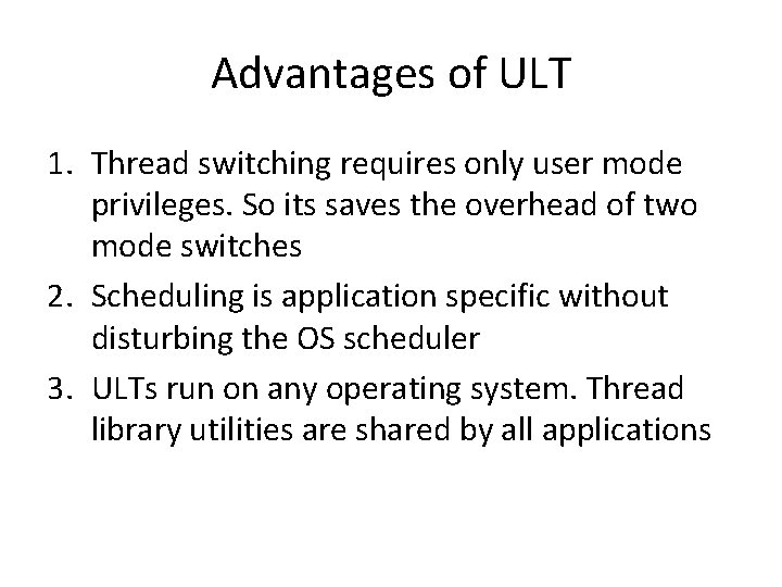 Advantages of ULT 1. Thread switching requires only user mode privileges. So its saves