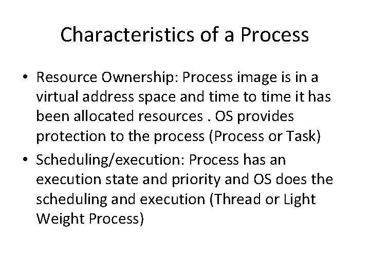 Characteristics of a Process • Resource Ownership: Process image is in a virtual address