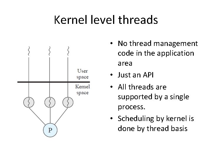 Kernel level threads • No thread management code in the application area • Just