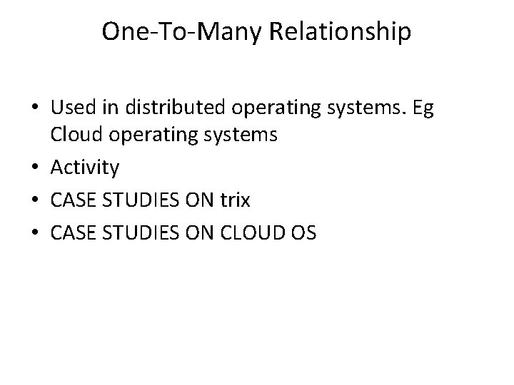 One-To-Many Relationship • Used in distributed operating systems. Eg Cloud operating systems • Activity