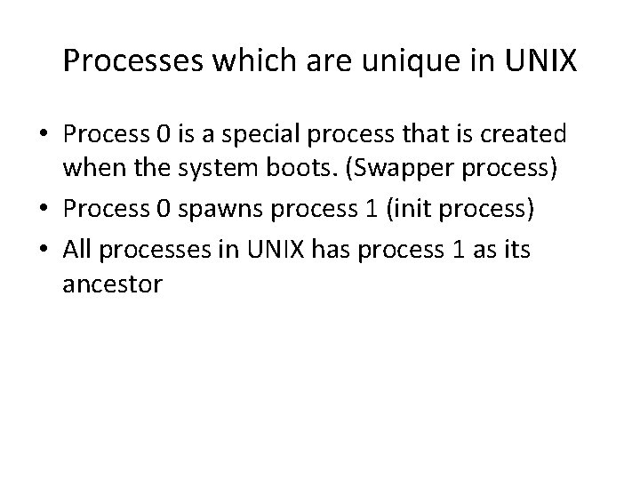 Processes which are unique in UNIX • Process 0 is a special process that