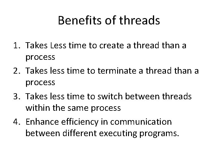 Benefits of threads 1. Takes Less time to create a thread than a process