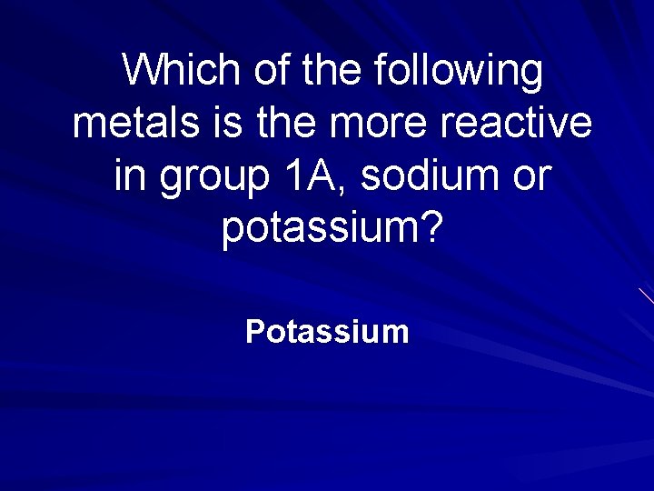 Which of the following metals is the more reactive in group 1 A, sodium