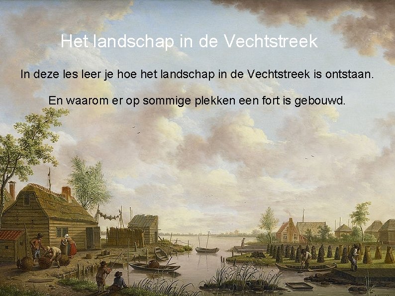 Het landschap in de Vechtstreek In deze les leer je hoe het landschap in