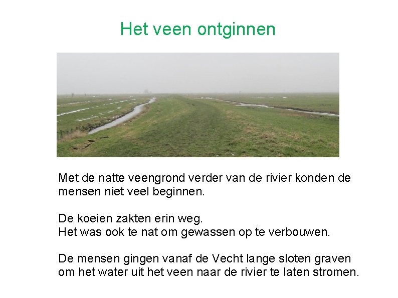 Het veen ontginnen Met de natte veengrond verder van de rivier konden de mensen