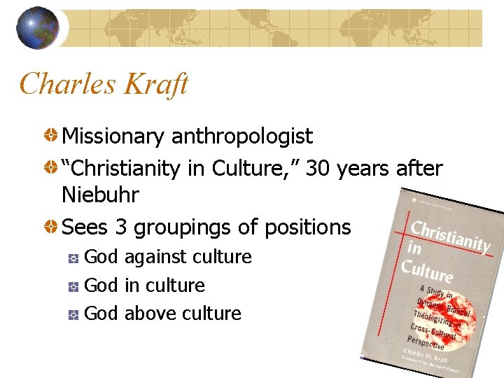 Charles Kraft Missionary anthropologist “Christianity in Culture, ” 30 years after Niebuhr Sees 3