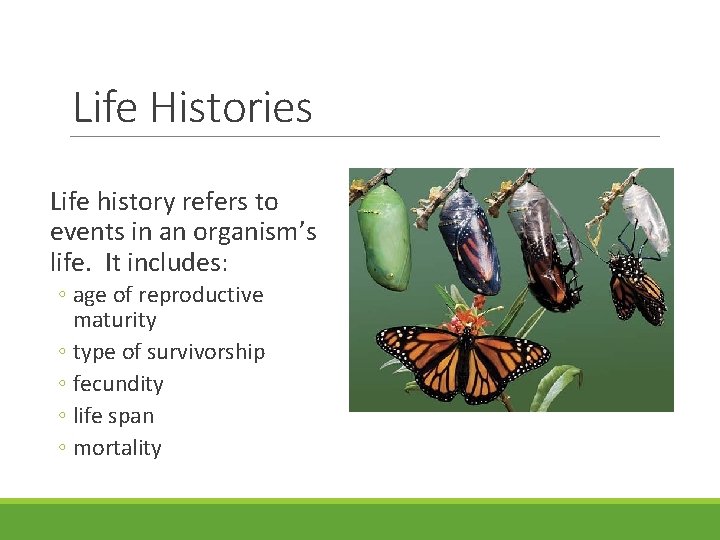 Life Histories Life history refers to events in an organism’s life. It includes: ◦