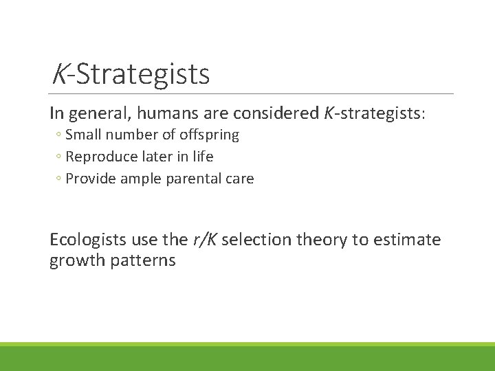 K-Strategists In general, humans are considered K-strategists: ◦ Small number of offspring ◦ Reproduce