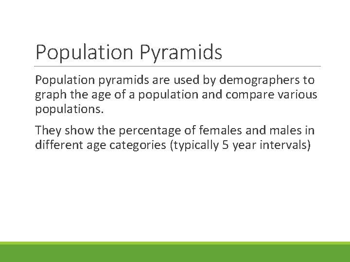 Population Pyramids Population pyramids are used by demographers to graph the age of a