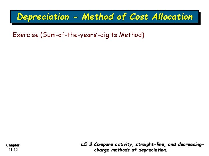 Depreciation - Method of Cost Allocation Exercise (Sum-of-the-years’-digits Method) Chapter 11 -10 LO 3