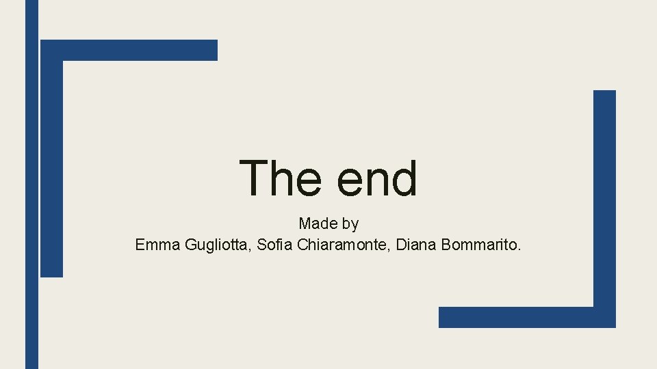 The end Made by Emma Gugliotta, Sofia Chiaramonte, Diana Bommarito. 