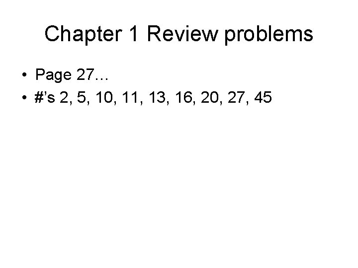 Chapter 1 Review problems • Page 27… • #’s 2, 5, 10, 11, 13,