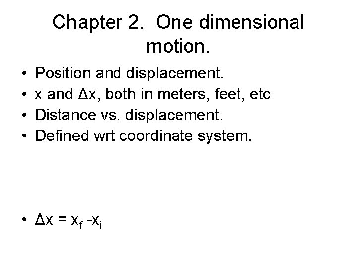 Chapter 2. One dimensional motion. • • Position and displacement. x and Δx, both