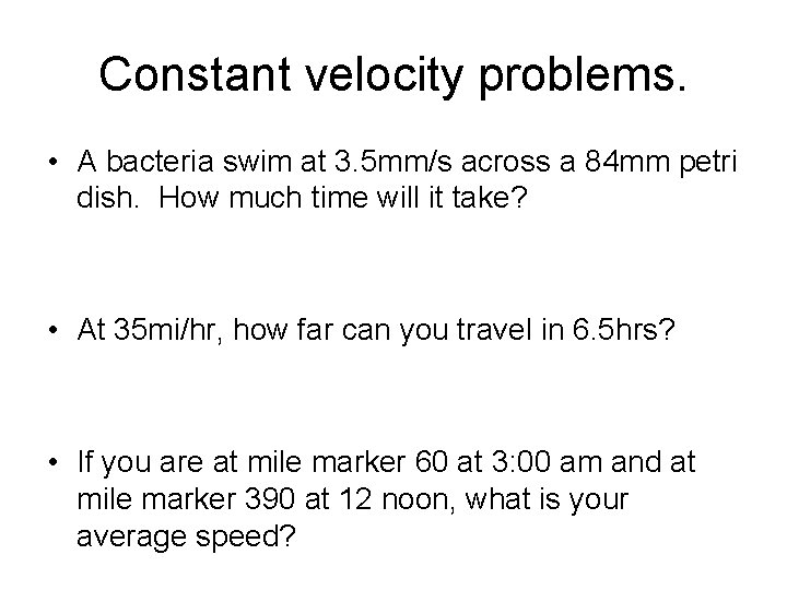 Constant velocity problems. • A bacteria swim at 3. 5 mm/s across a 84