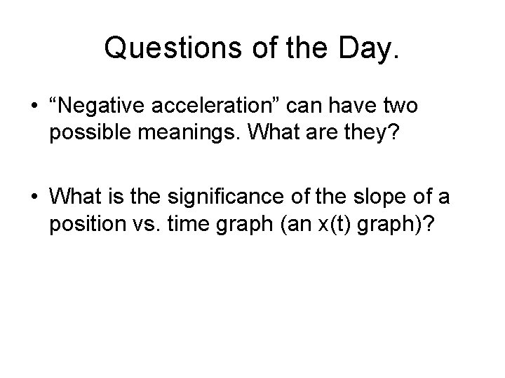 Questions of the Day. • “Negative acceleration” can have two possible meanings. What are