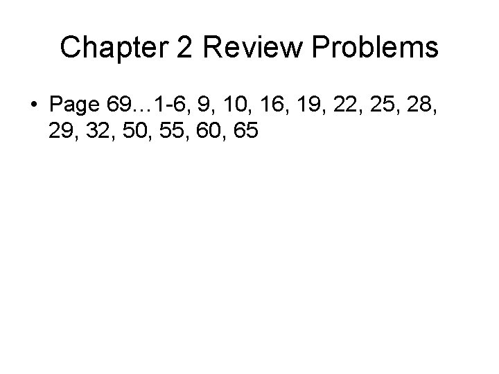 Chapter 2 Review Problems • Page 69… 1 -6, 9, 10, 16, 19, 22,