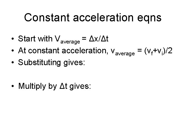 Constant acceleration eqns • Start with Vaverage = Δx/Δt • At constant acceleration, vaverage