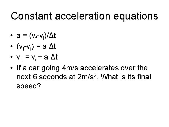 Constant acceleration equations • • a = (vf-vi)/Δt (vf-vi) = a Δt vf =