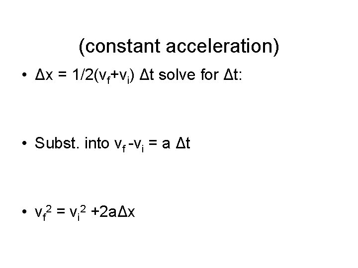 (constant acceleration) • Δx = 1/2(vf+vi) Δt solve for Δt: • Subst. into vf