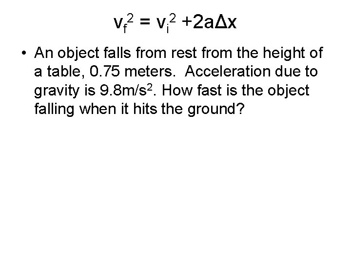vf 2 = vi 2 +2 aΔx • An object falls from rest from