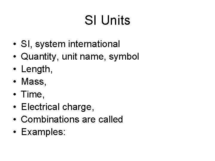 SI Units • • SI, system international Quantity, unit name, symbol Length, Mass, Time,