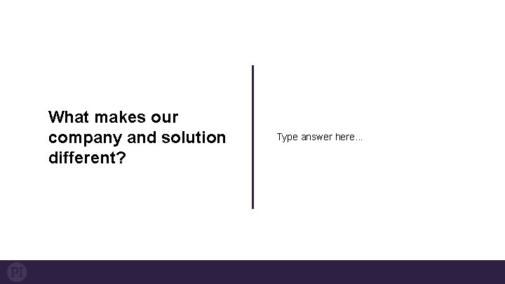What makes our company and solution different? Type answer here. . . 