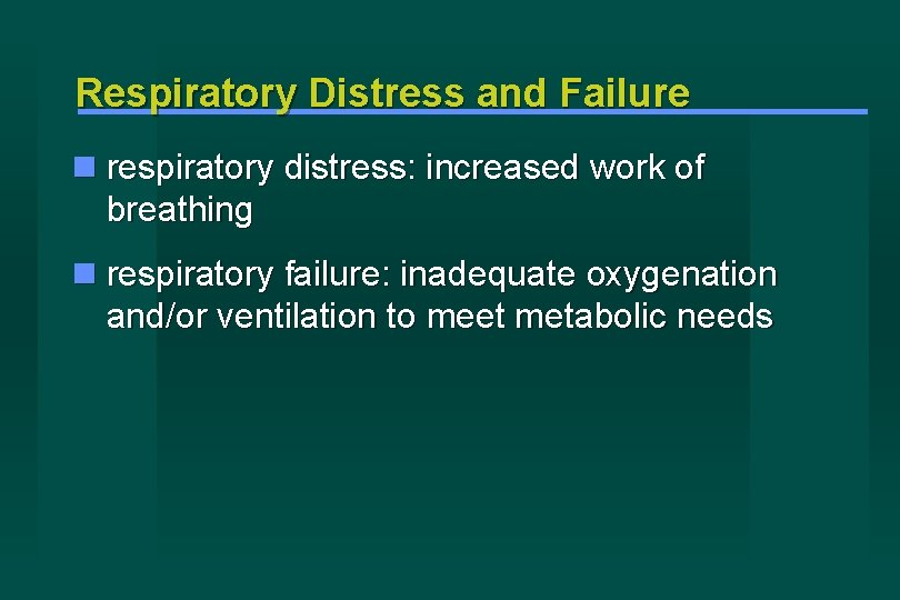 Respiratory Distress and Failure respiratory distress: increased work of breathing respiratory failure: inadequate oxygenation