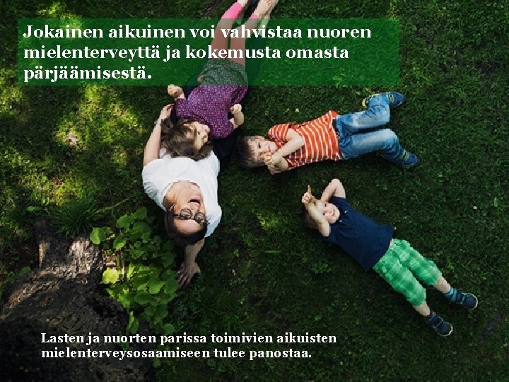 Jokainen aikuinen voi vahvistaa nuoren mielenterveyttä ja kokemusta omasta pärjäämisestä. Lasten ja nuorten parissa