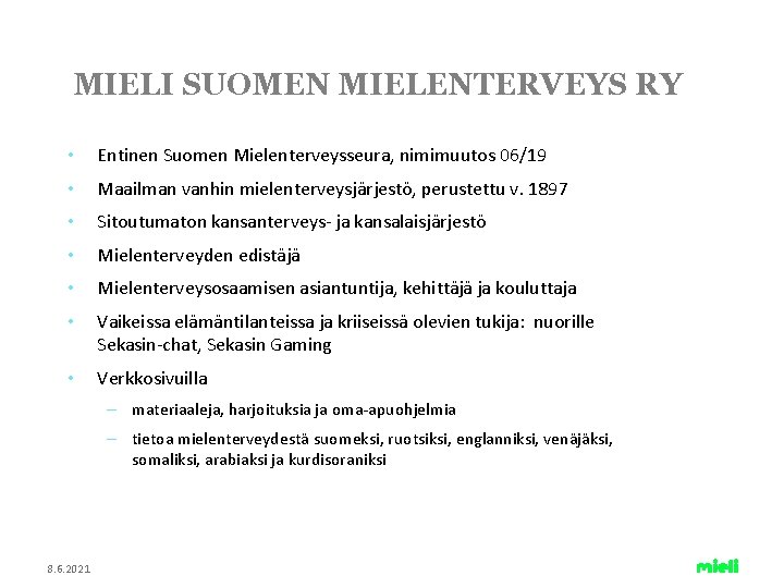 MIELI SUOMEN MIELENTERVEYS RY • Entinen Suomen Mielenterveysseura, nimimuutos 06/19 • Maailman vanhin mielenterveysjärjestö,