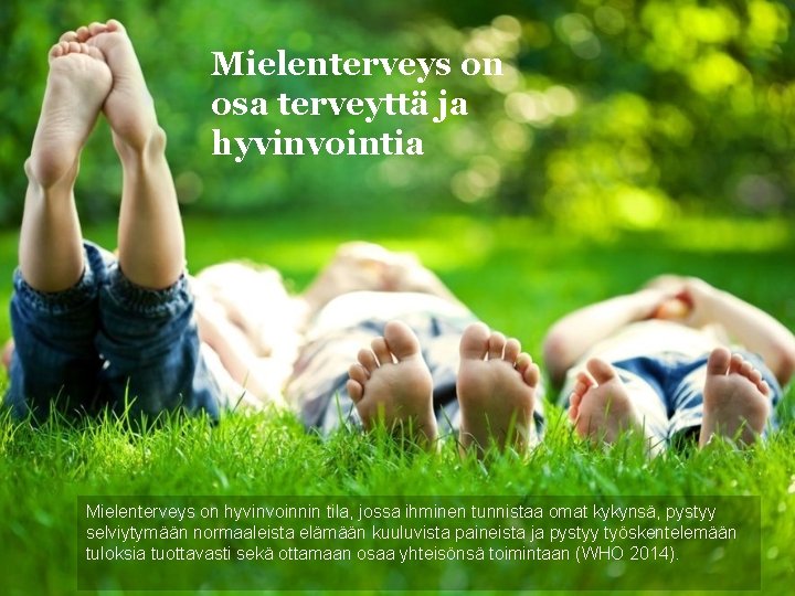 Mielenterveys on osa terveyttä ja hyvinvointia Mielenterveys on hyvinvoinnin tila, jossa ihminen tunnistaa omat