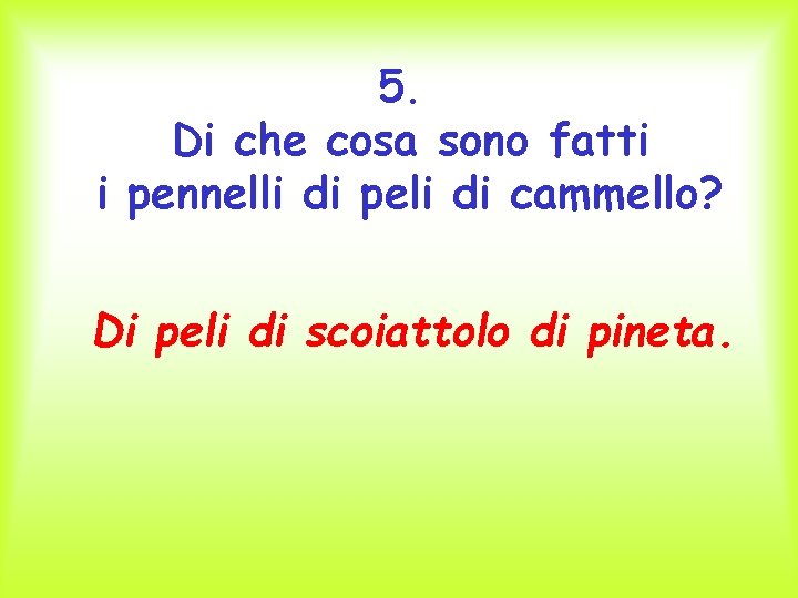 5. Di che cosa sono fatti i pennelli di peli di cammello? Di peli