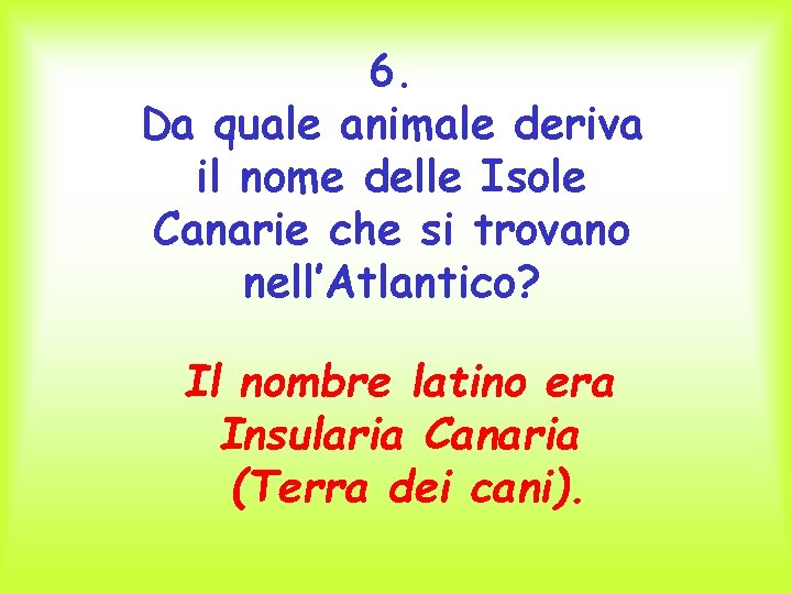 6. Da quale animale deriva il nome delle Isole Canarie che si trovano nell’Atlantico?