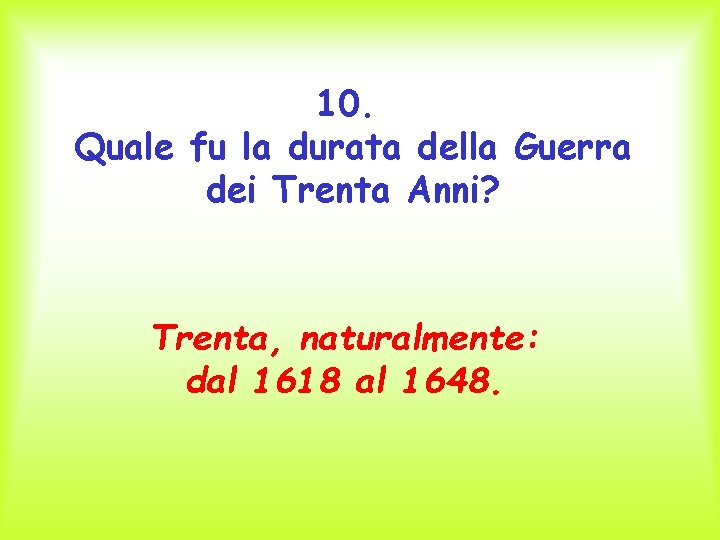 10. Quale fu la durata della Guerra dei Trenta Anni? Trenta, naturalmente: dal 1618