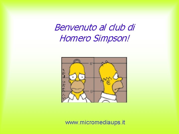 Benvenuto al club di Homero Simpson! www. micromediaups. it 