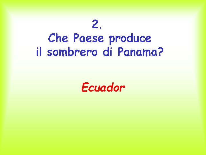 2. Che Paese produce il sombrero di Panama? Ecuador 