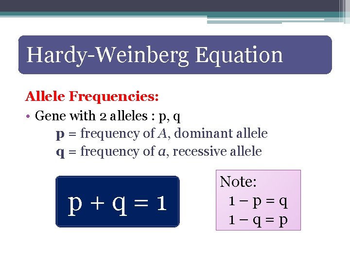 Hardy-Weinberg Equation Allele Frequencies: • Gene with 2 alleles : p, q p =