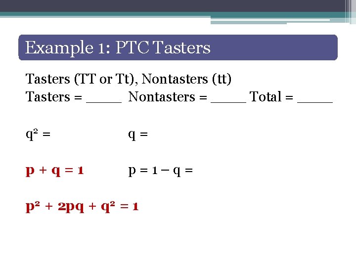 Example 1: PTC Tasters (TT or Tt), Nontasters (tt) Tasters = ____ Nontasters =