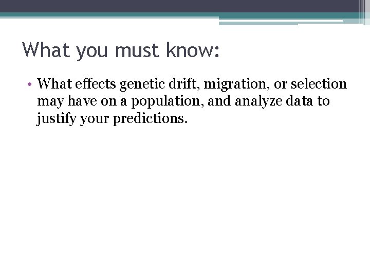 What you must know: • What effects genetic drift, migration, or selection may have