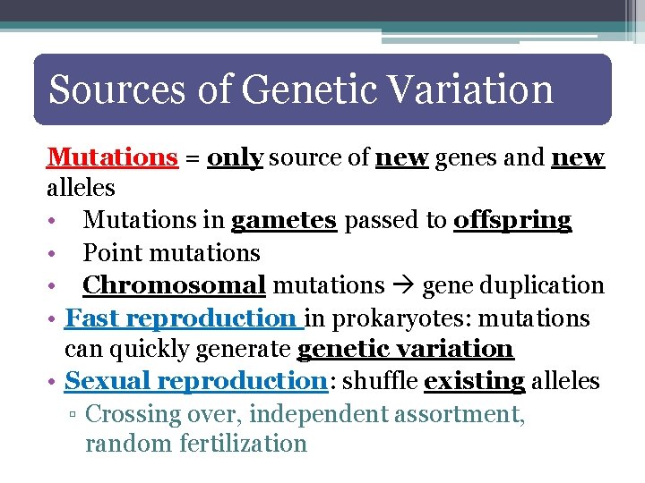 Sources of Genetic Variation Mutations = only source of new genes and new alleles