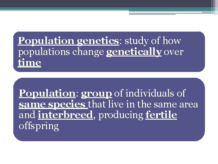Population genetics: study of how populations change genetically over time Population: group of individuals