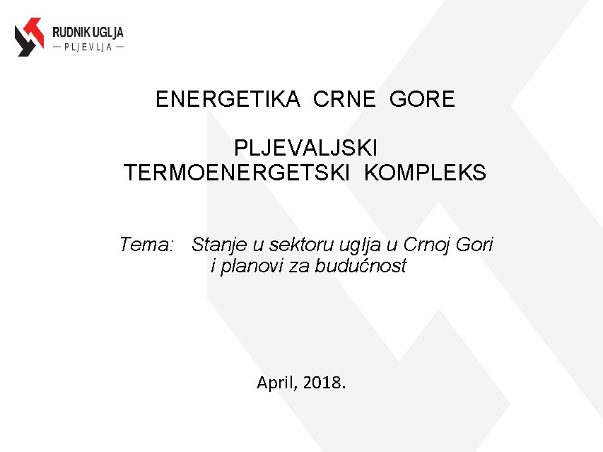 ENERGETIKA CRNE GORE PLJEVALJSKI TERMOENERGETSKI KOMPLEKS Tema: Stanje u sektoru uglja u Crnoj Gori
