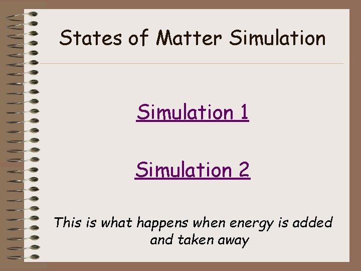 States of Matter Simulation 1 Simulation 2 This is what happens when energy is